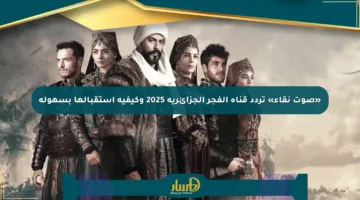 «صوت نقاء» تردد قناة الفجر الجزائرية 2025 وكيفية استقبالها بسهولة